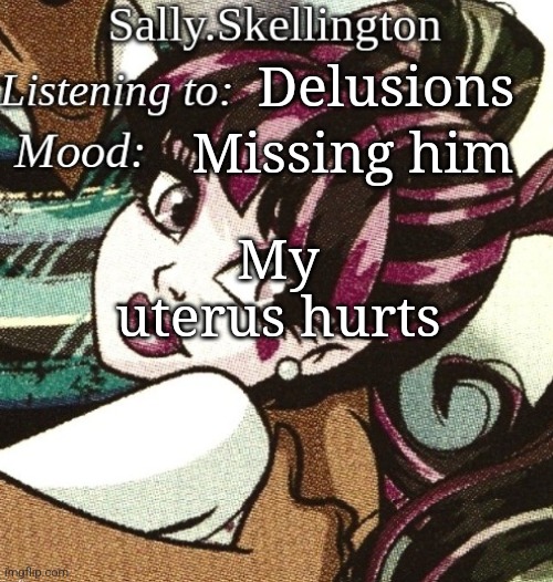 sally's temp | Delusions; My uterus hurts; Missing him | image tagged in sally's temp | made w/ Imgflip meme maker