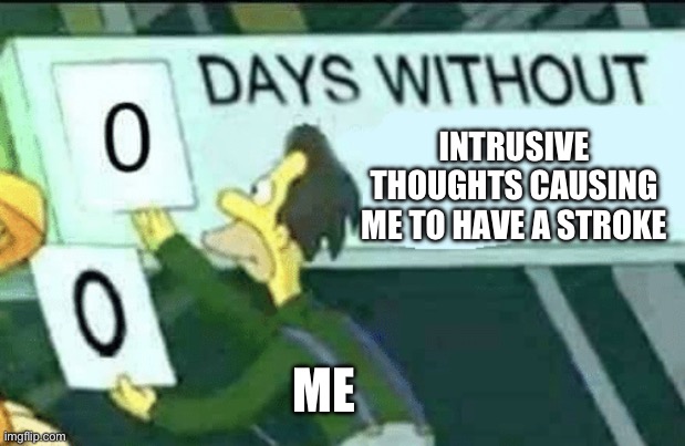 0 days without (Lenny, Simpsons) | INTRUSIVE THOUGHTS CAUSING ME TO HAVE A STROKE; ME | image tagged in 0 days without lenny simpsons | made w/ Imgflip meme maker