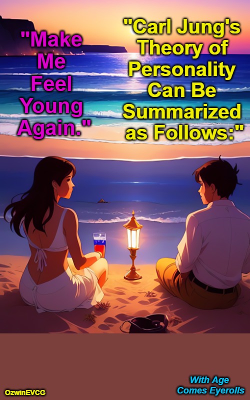 With . . . ...rolls | "Carl Jung's 

Theory of 

Personality 

Can Be 

Summarized 

as Follows:"; "Make 

Me 

Feel 

Young 

Again."; With Age 

Comes Eyerolls; OzwinEVCG | image tagged in romantic beach setting,philosophy,psychology,questions and answers,carl jung,say what | made w/ Imgflip meme maker