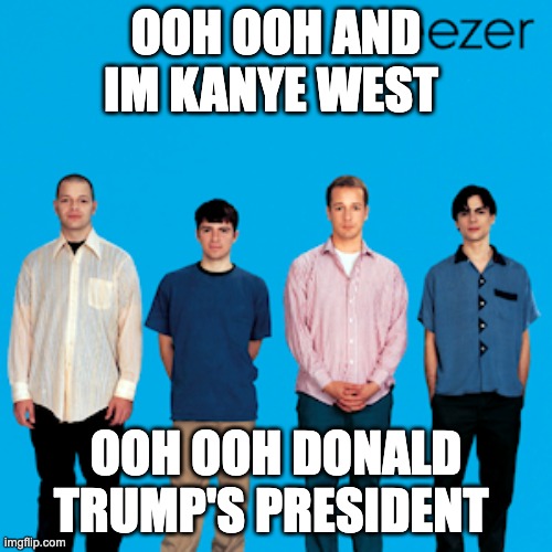 The updated version of buddy holly (otherwise known as the 2024 2.0 remaster) | OOH OOH AND IM KANYE WEST; OOH OOH DONALD TRUMP'S PRESIDENT | image tagged in weezer,kanye west,donald trump | made w/ Imgflip meme maker