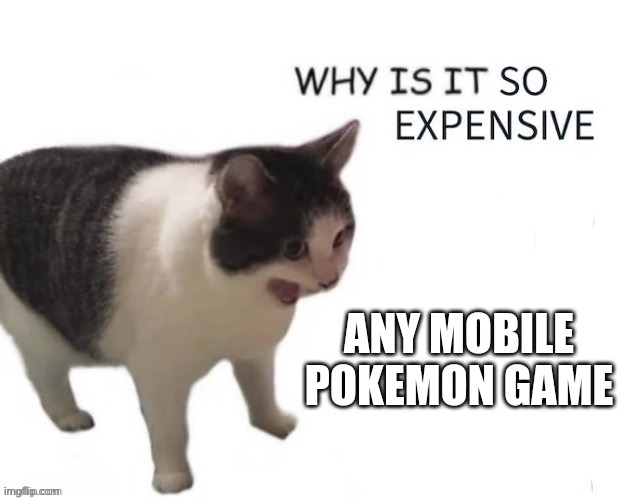 WHY IS IT SO EXPENSIVE | ANY MOBILE POKEMON GAME | image tagged in why is it so expensive | made w/ Imgflip meme maker