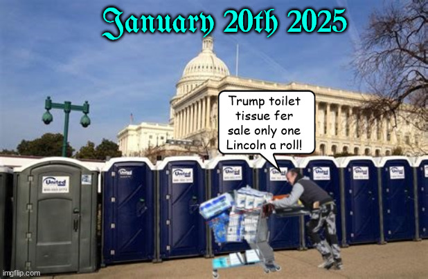 The Great Potty Robbery | January 20th 2025; Trump toilet tissue fer sale only one Lincoln a roll! | image tagged in the great potty robbery,the biglest of all,maga moochers,trump tissue,not on a roll,now shit | made w/ Imgflip meme maker