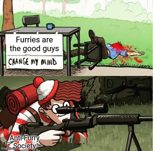 WALDO SHOOTS THE CHANGE MY MIND GUY | Furries are the good guys; Anti-Furry Society | image tagged in waldo shoots the change my mind guy,waldo,sniper,anti furry,guns,gore | made w/ Imgflip meme maker