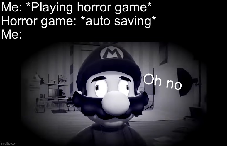 Oh boy, auto saving in a horror game. | Me: *Playing horror game*
Horror game: *auto saving*
Me:; Oh no | image tagged in smg4,gaming,video games | made w/ Imgflip meme maker