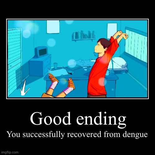 Good ending | Good ending | You successfully recovered from dengue | image tagged in funny,demotivationals,mosquito | made w/ Imgflip demotivational maker