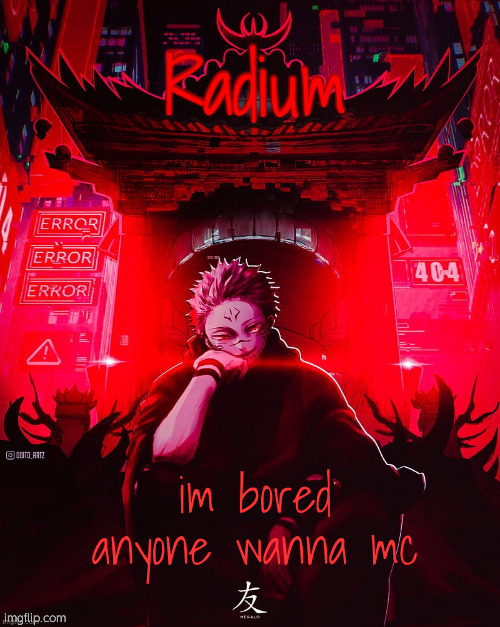 - he says for the twentieth time | im bored anyone wanna mc | image tagged in radium sukuna temp | made w/ Imgflip meme maker