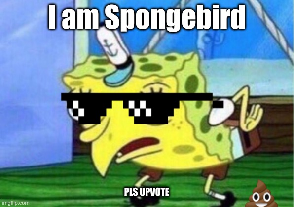 Mocking Spongebob | I am Spongebird; PLS UPVOTE | image tagged in memes,mocking spongebob | made w/ Imgflip meme maker