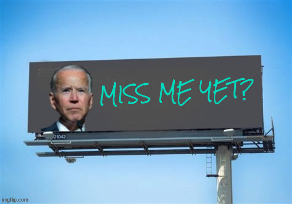 Biden miss me yet? | MISS ME YET? | image tagged in biden miss me yet,voter remorse,most productive president,brain fart,told ya,maga misnomer | made w/ Imgflip meme maker