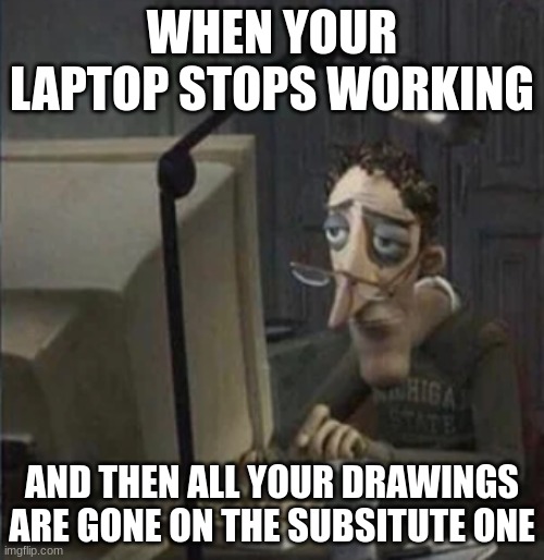 mmm yes, D E P R E S S I O N . | WHEN YOUR LAPTOP STOPS WORKING; AND THEN ALL YOUR DRAWINGS ARE GONE ON THE SUBSITUTE ONE | image tagged in depressed guy on chair | made w/ Imgflip meme maker