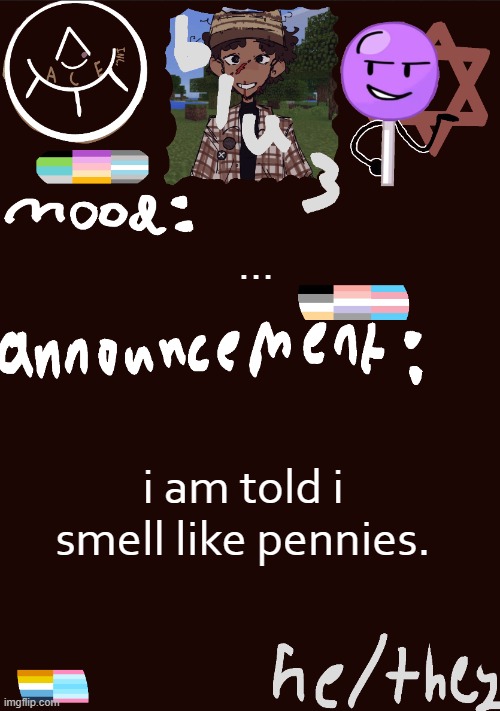 ... | ... i am told i smell like pennies. | image tagged in blu3 s gnarly sick temp | made w/ Imgflip meme maker