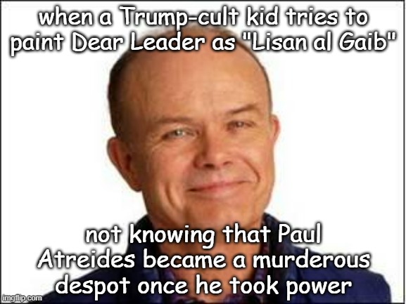 TFYM | when a Trump-cult kid tries to paint Dear Leader as "Lisan al Gaib"; not knowing that Paul Atreides became a murderous despot once he took power | image tagged in red foreman,oops,boomerang | made w/ Imgflip meme maker