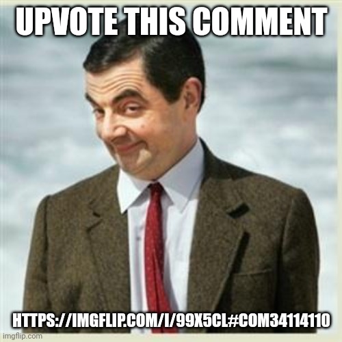 https://imgflip.com/i/99x5cl#com34114110 | UPVOTE THIS COMMENT; HTTPS://IMGFLIP.COM/I/99X5CL#COM34114110 | image tagged in mr bean smirk,memes,msmg,comment | made w/ Imgflip meme maker