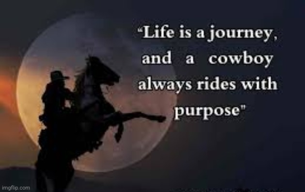 Life's Journey | image tagged in life's journey,life,journey,cowboy,purpose | made w/ Imgflip meme maker