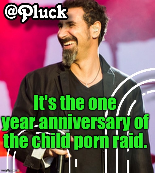 Y'all newgens don't remember tho | It's the one year anniversary of the child porn raid. | image tagged in pluck s official announcement | made w/ Imgflip meme maker