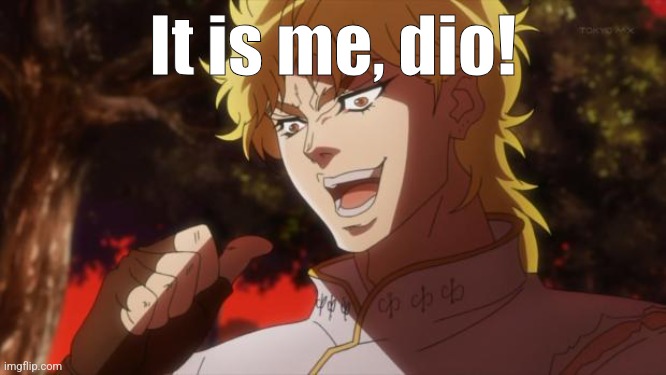 But it was me Dio | It is me, dio! | image tagged in but it was me dio | made w/ Imgflip meme maker