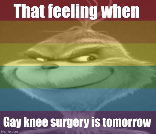 That feeling when; Gay knee surgery is tomorrow | made w/ Imgflip meme maker