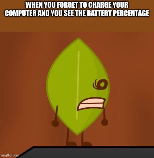 BFDI "Wat" Face | WHEN YOU FORGET TO CHARGE YOUR COMPUTER AND YOU SEE THE BATTERY PERCENTAGE | image tagged in bfdi wat face,bfdi,school | made w/ Imgflip meme maker