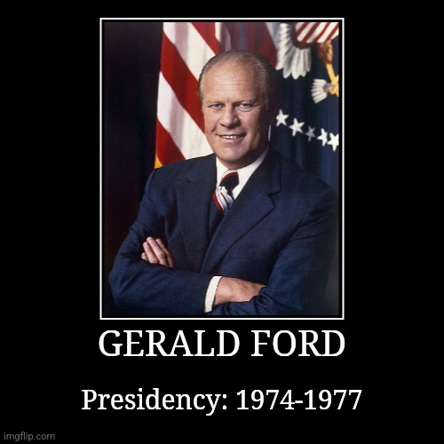 Gerald Ford | GERALD FORD | Presidency: 1974-1977 | image tagged in demotivationals,president of the united states,gerald ford | made w/ Imgflip demotivational maker