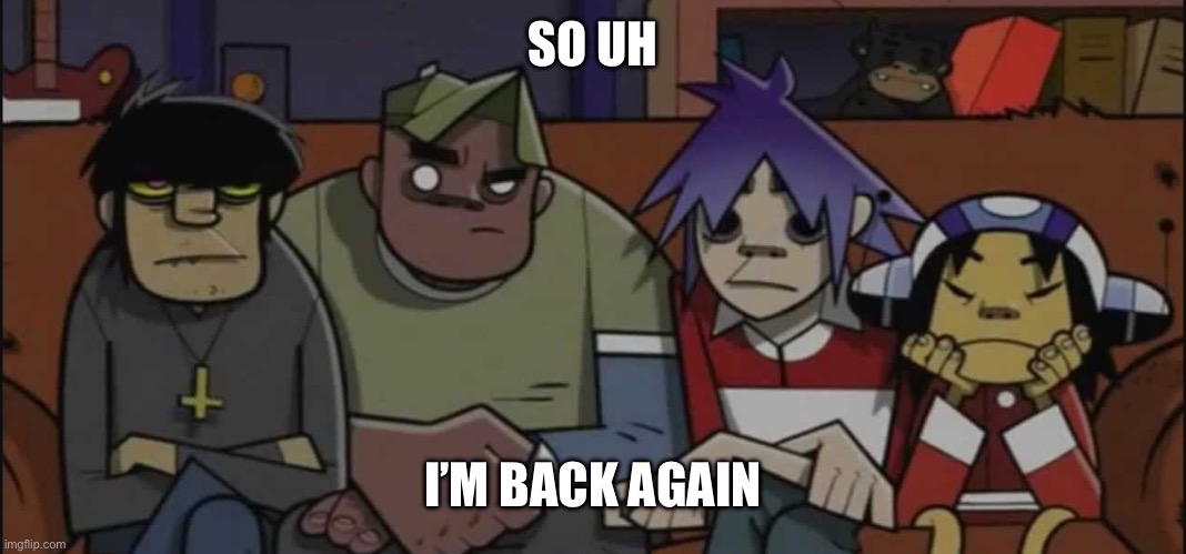 i need the discord thing again | SO UH; I’M BACK AGAIN | image tagged in now what | made w/ Imgflip meme maker