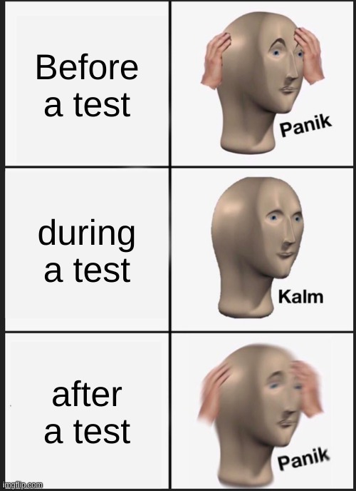 Panik Kalm Panik | Before a test; during a test; after a test | image tagged in memes,panik kalm panik | made w/ Imgflip meme maker