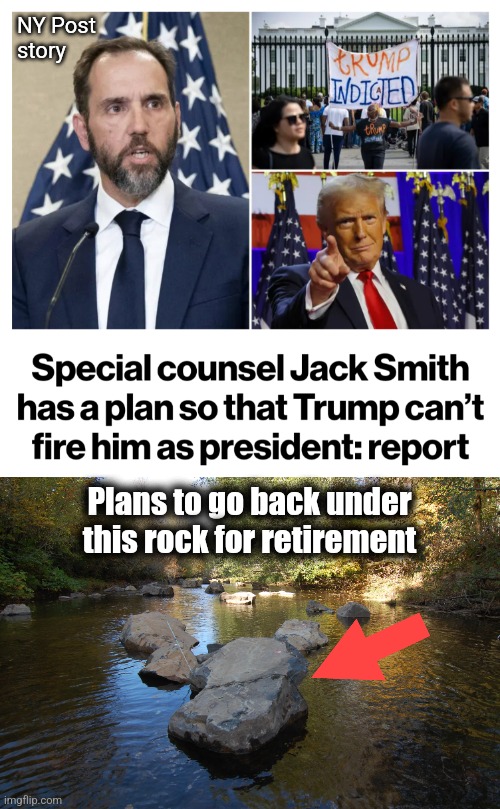 NY Post
story; Plans to go back under this rock for retirement | image tagged in memes,jack smith,democrats,corruption,rock,retirement | made w/ Imgflip meme maker