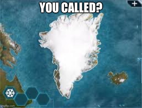 Plague inc Greenland | YOU CALLED? | image tagged in plague inc greenland | made w/ Imgflip meme maker