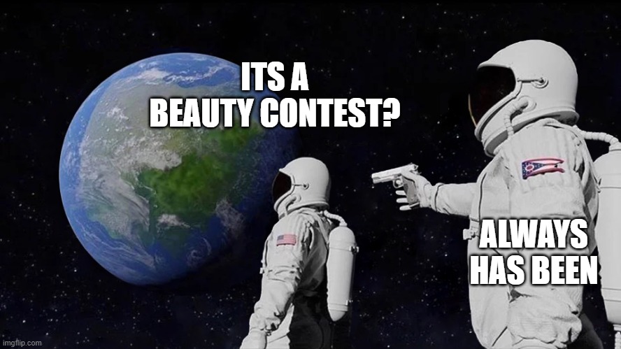 astronaut meme always has been template | ITS A BEAUTY CONTEST? ALWAYS HAS BEEN | image tagged in astronaut meme always has been template | made w/ Imgflip meme maker