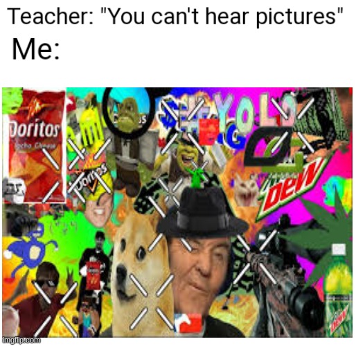 You Can't Hear Pictures | image tagged in you can't hear pictures,mlg,wow,pwned | made w/ Imgflip meme maker