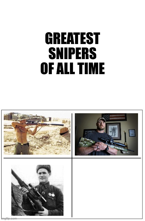 If you know you know | GREATEST SNIPERS OF ALL TIME | image tagged in blank white template,4 square grid,military humor,sniper | made w/ Imgflip meme maker