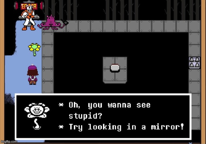 IF Flowey - Try looking in a mirror | image tagged in if flowey - try looking in a mirror | made w/ Imgflip meme maker