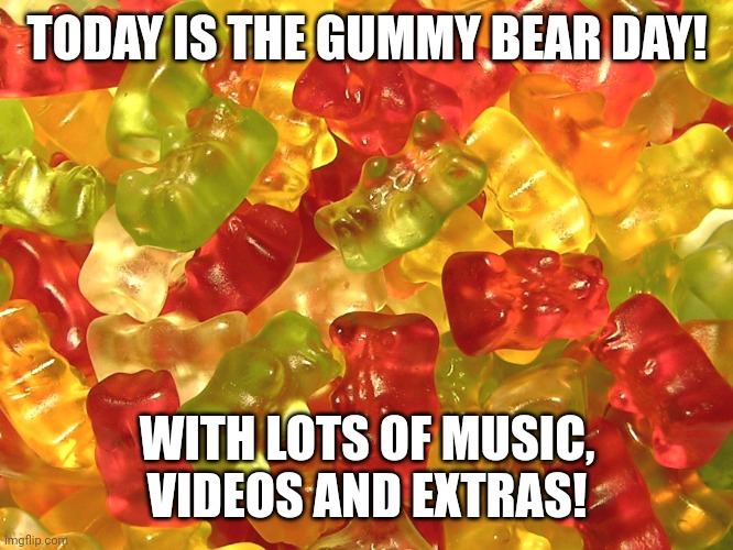 Best album of music 10/10, happy gummy bear day. | TODAY IS THE GUMMY BEAR DAY! WITH LOTS OF MUSIC, VIDEOS AND EXTRAS! | image tagged in gummy bear,funny,memes,album | made w/ Imgflip meme maker