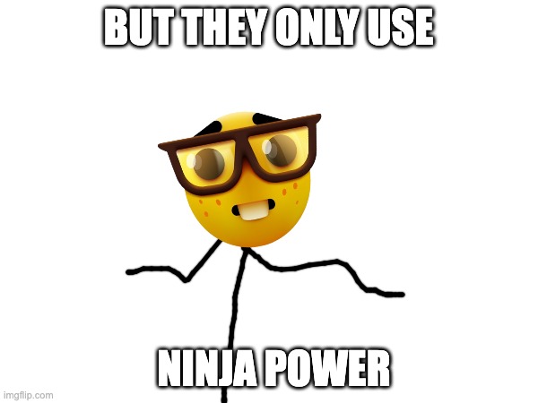 BUT THEY ONLY USE NINJA POWER | made w/ Imgflip meme maker