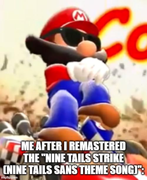 I just remastered that It's not that good | ME AFTER I REMASTERED THE "NINE TAILS STRIKE (NINE TAILS SANS THEME SONG)": | image tagged in smg4 mario with sunglasses,memes,nine tails sans,nine tails strike,nine taleverse,ultimateverse | made w/ Imgflip meme maker