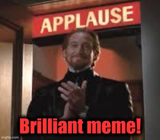 Applause. | Brilliant meme! | image tagged in applause | made w/ Imgflip meme maker