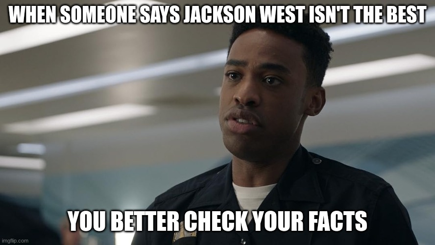 jackson west | WHEN SOMEONE SAYS JACKSON WEST ISN'T THE BEST; YOU BETTER CHECK YOUR FACTS | image tagged in jackson west | made w/ Imgflip meme maker