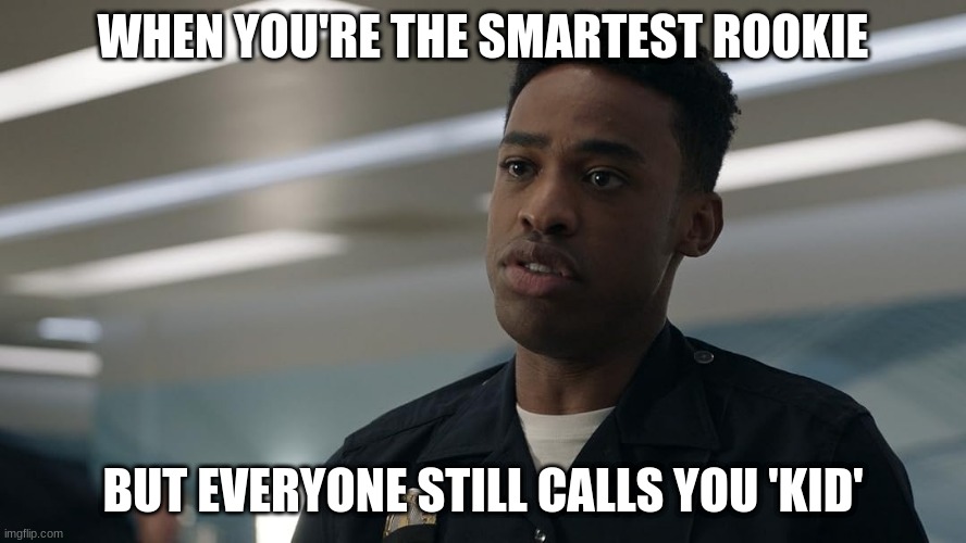 jackson west | WHEN YOU'RE THE SMARTEST ROOKIE; BUT EVERYONE STILL CALLS YOU 'KID' | image tagged in jackson west | made w/ Imgflip meme maker