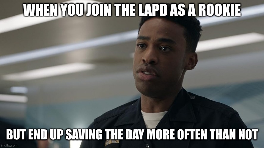 jackson west | WHEN YOU JOIN THE LAPD AS A ROOKIE; BUT END UP SAVING THE DAY MORE OFTEN THAN NOT | image tagged in jackson west | made w/ Imgflip meme maker