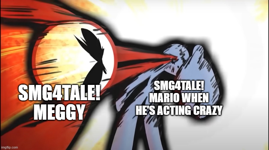 KJ 20-20-20 DROPKICK | SMG4TALE! MARIO WHEN HE'S ACTING CRAZY; SMG4TALE! MEGGY | image tagged in kj 20-20-20 dropkick | made w/ Imgflip meme maker