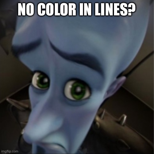 Megamind peeking | NO COLOR IN LINES? | image tagged in megamind peeking | made w/ Imgflip meme maker