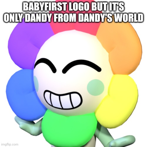 Dandy is Blossom (babyfirst logo) | BABYFIRST LOGO BUT IT'S ONLY DANDY FROM DANDY'S WORLD | image tagged in dandy,babyfirst,logo | made w/ Imgflip meme maker