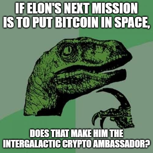 Elon Musk sents Bitcoin to space! | IF ELON'S NEXT MISSION IS TO PUT BITCOIN IN SPACE, DOES THAT MAKE HIM THE INTERGALACTIC CRYPTO AMBASSADOR? | image tagged in memes,philosoraptor | made w/ Imgflip meme maker