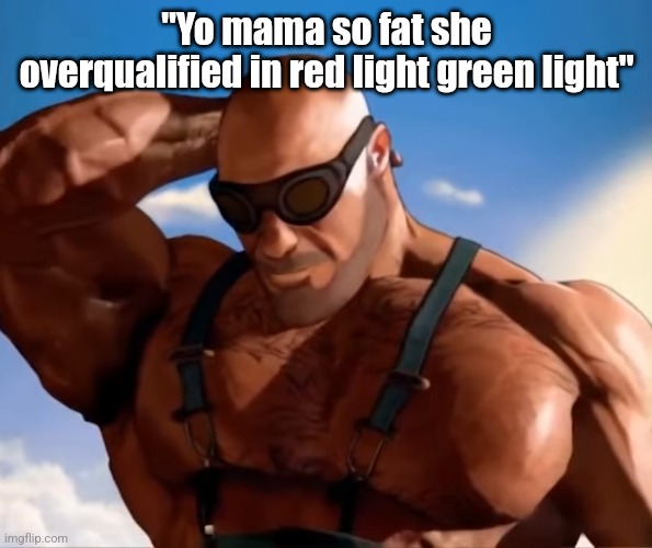 Buff tf2 engineer looking down | "Yo mama so fat she overqualified in red light green light" | image tagged in buff tf2 engineer looking down | made w/ Imgflip meme maker