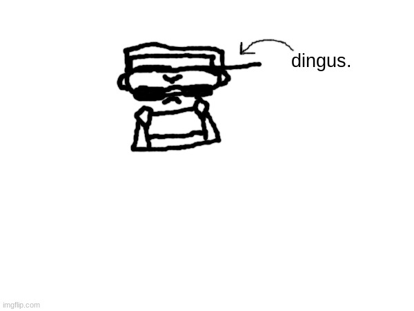 dingus. | dingus. | image tagged in dingus | made w/ Imgflip meme maker