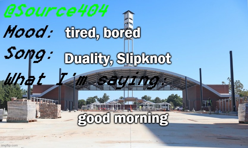 mornin | tired, bored; Duality, Slipknot; good morning | image tagged in source's temp | made w/ Imgflip meme maker