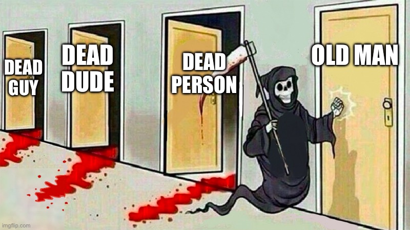 This is so basic | OLD MAN; DEAD PERSON; DEAD DUDE; DEAD GUY | image tagged in death knocking at the door | made w/ Imgflip meme maker