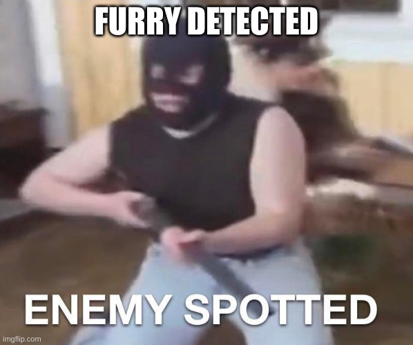 enemy spotted | FURRY DETECTED | image tagged in enemy spotted | made w/ Imgflip meme maker