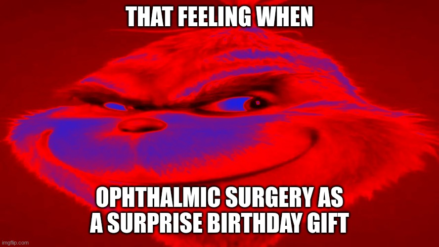 THAT FEELING WHEN; OPHTHALMIC SURGERY AS A SURPRISE BIRTHDAY GIFT | made w/ Imgflip meme maker