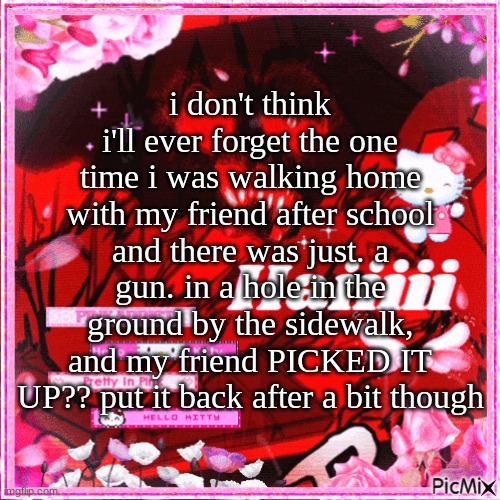 pretty in pink | i don't think i'll ever forget the one time i was walking home with my friend after school and there was just. a gun. in a hole in the ground by the sidewalk, and my friend PICKED IT UP?? put it back after a bit though | image tagged in pretty in pink | made w/ Imgflip meme maker