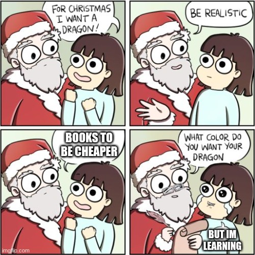 B-but its healthy | BOOKS TO BE CHEAPER; BUT IM LEARNING | image tagged in for christmas i want a dragon,funny,relatable,inflation,books,oh wow are you actually reading these tags | made w/ Imgflip meme maker