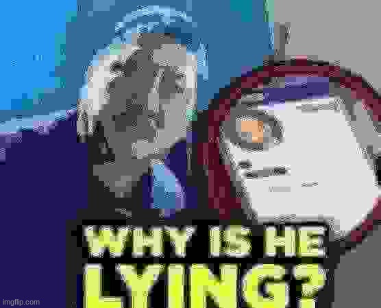 why is he lying | image tagged in why is he lying | made w/ Imgflip meme maker